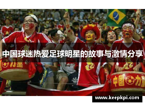 中国球迷热爱足球明星的故事与激情分享