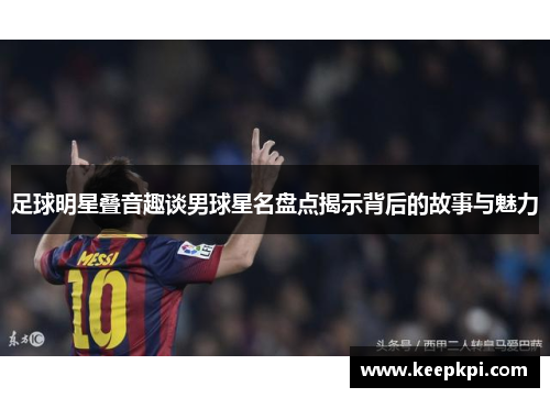 足球明星叠音趣谈男球星名盘点揭示背后的故事与魅力