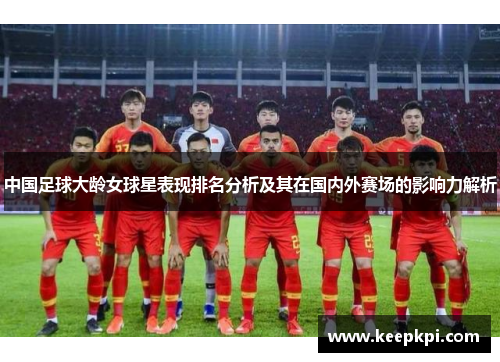 中国足球大龄女球星表现排名分析及其在国内外赛场的影响力解析