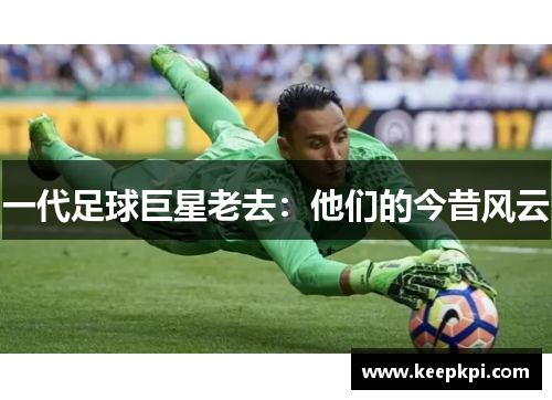 一代足球巨星老去：他们的今昔风云