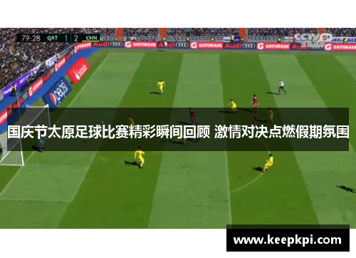 国庆节太原足球比赛精彩瞬间回顾 激情对决点燃假期氛围