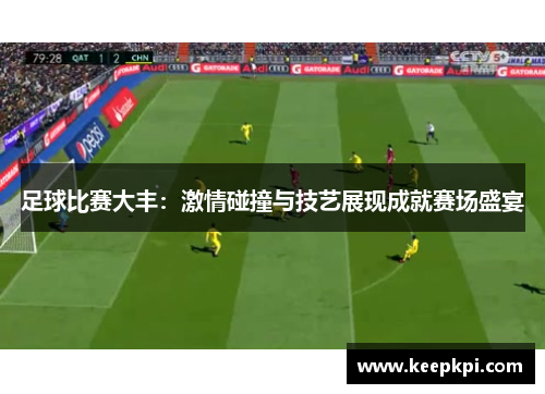 足球比赛大丰：激情碰撞与技艺展现成就赛场盛宴
