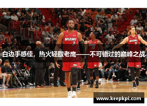 白边手感佳，热火轻取老鹰——不可错过的巅峰之战